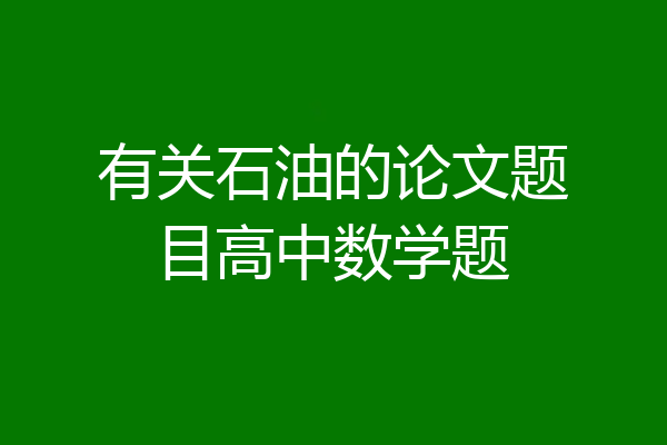 有关石油的论文题目高中数学题