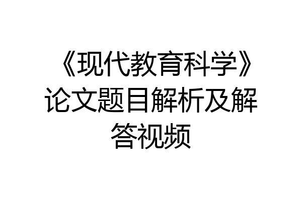 《现代教育科学》论文题目解析及解答视频