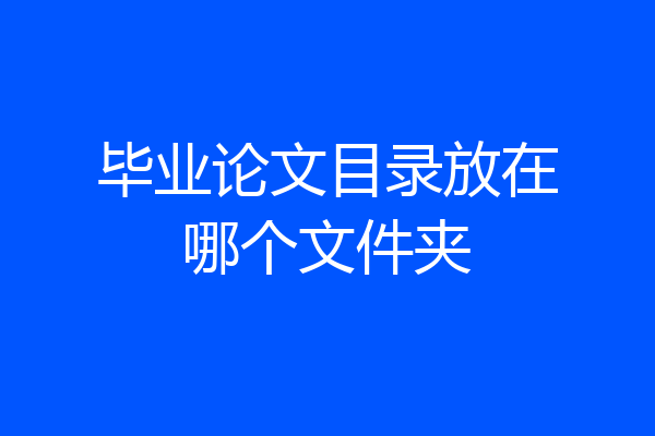 毕业论文目录放在哪个文件夹