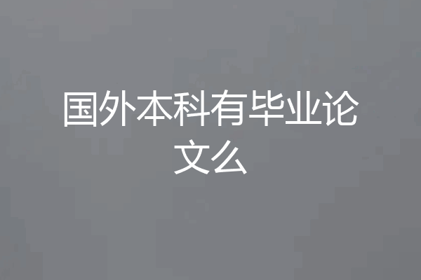 国外本科有毕业论文么