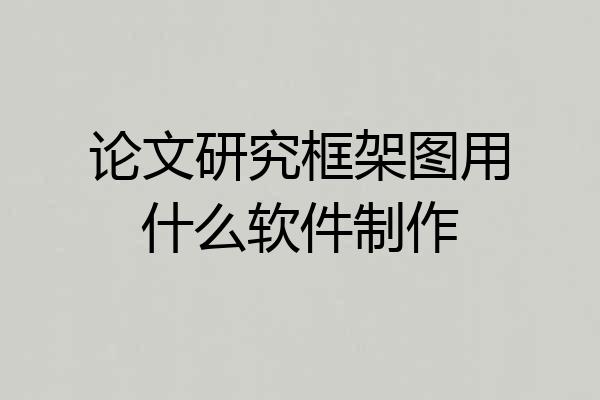 论文研究框架图用什么软件制作