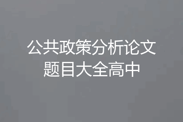 公共政策分析论文题目大全高中