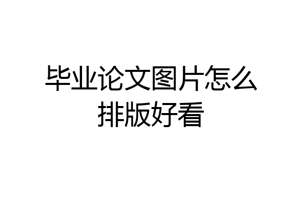 毕业论文图片怎么排版好看