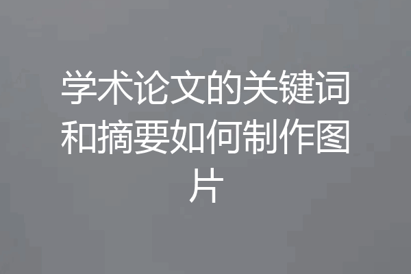 学术论文的关键词和摘要如何制作图片