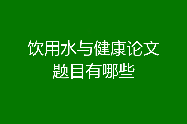 饮用水与健康论文题目有哪些