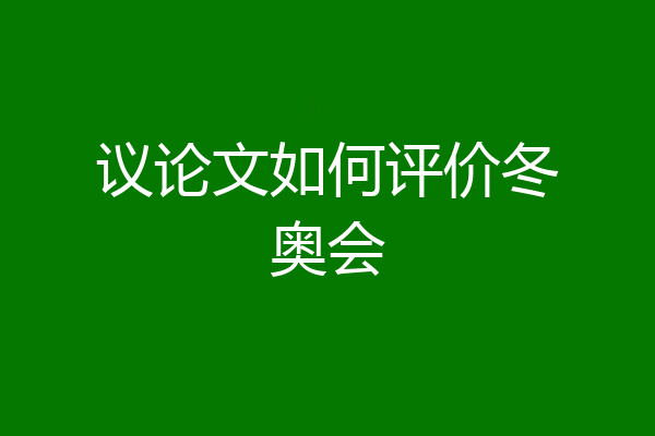 议论文如何评价冬奥会