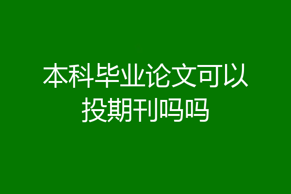 本科毕业论文可以投期刊吗吗