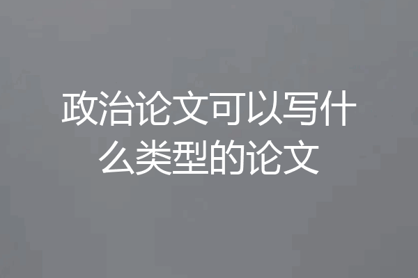 政治论文可以写什么类型的论文