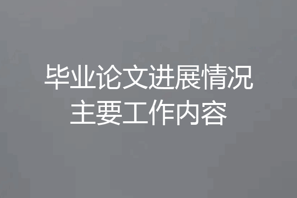 毕业论文进展情况主要工作内容