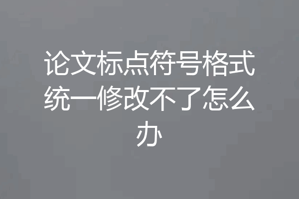 论文标点符号格式统一修改不了怎么办