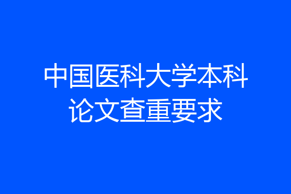 中国医科大学本科论文查重要求