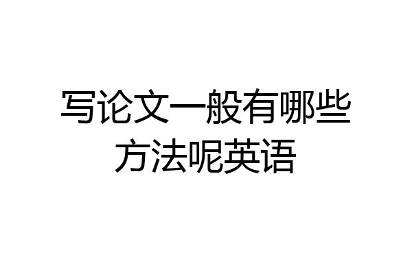 写论文一般有哪些方法呢英语