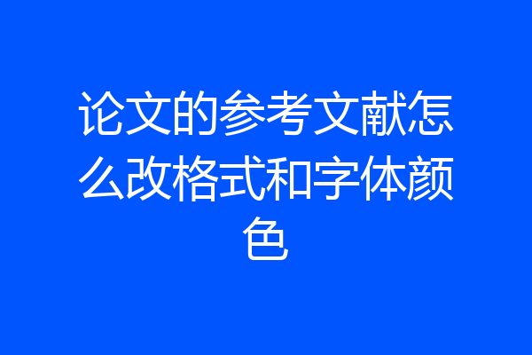 论文的参考文献怎么改格式和字体颜色