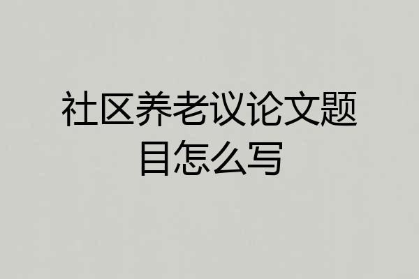 社区养老议论文题目怎么写