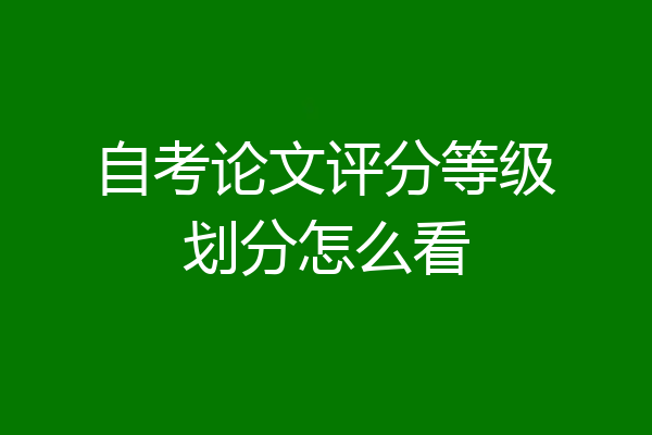 自考论文评分等级划分怎么看