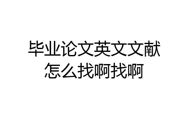 毕业论文英文文献怎么找啊找啊