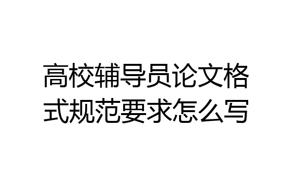 高校辅导员论文格式规范要求怎么写