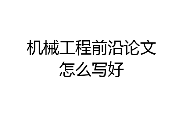 机械工程前沿论文怎么写好
