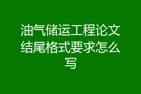 油气储运工程论文结尾格式要求怎么写
