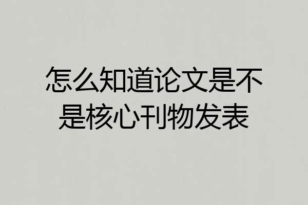 怎么知道论文是不是核心刊物发表