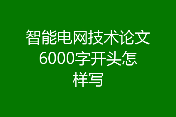 智能电网技术论文6000字开头怎样写