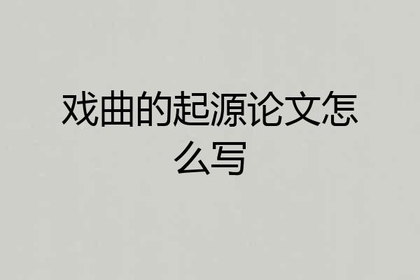 戏曲的起源论文怎么写