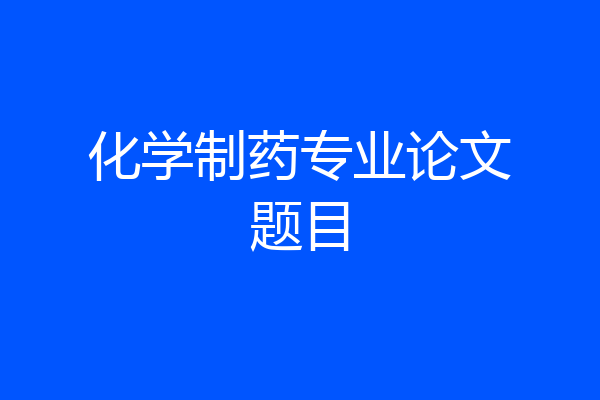 化学制药专业论文题目