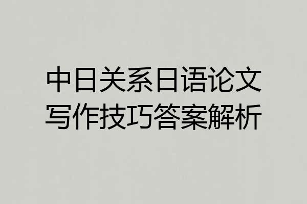 中日关系日语论文写作技巧答案解析