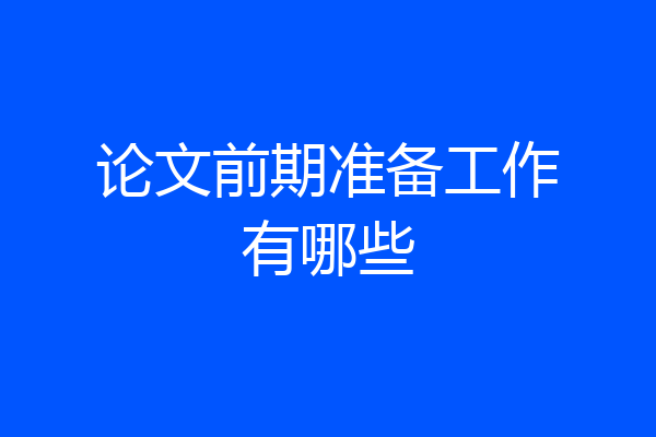 论文前期准备工作有哪些