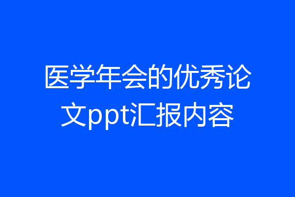 医学年会的优秀论文ppt汇报内容