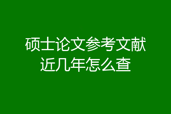 硕士论文参考文献近几年怎么查