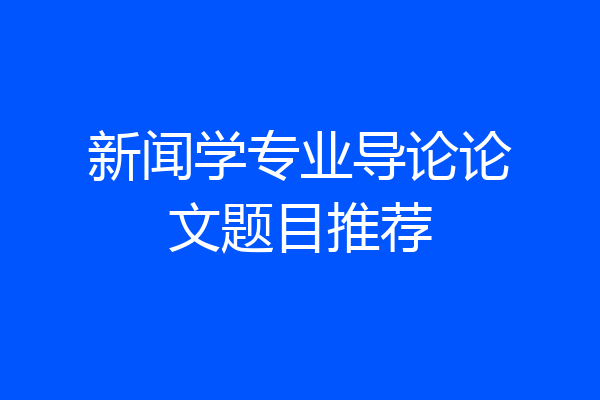新闻学专业导论论文题目推荐