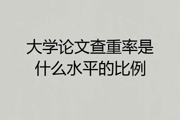 大学论文查重率是什么水平的比例