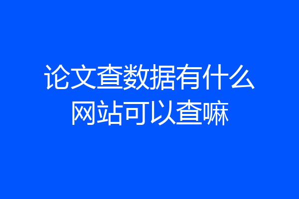 论文查数据有什么网站可以查嘛