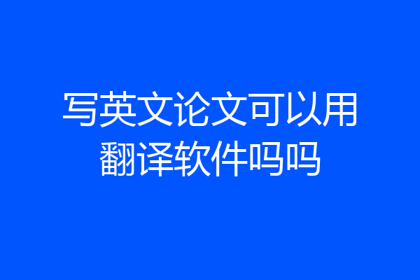 写英文论文可以用翻译软件吗吗
