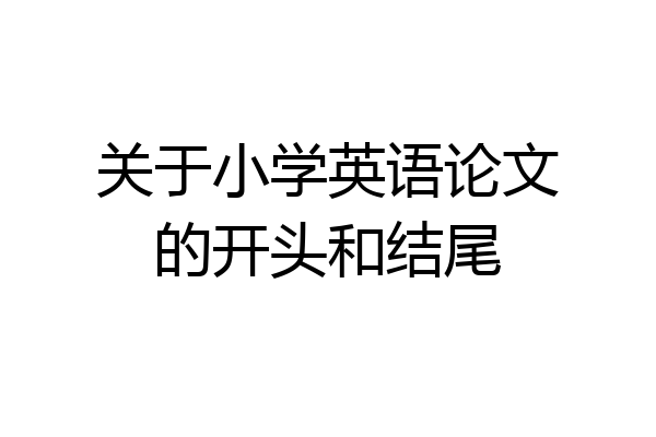 关于小学英语论文的开头和结尾