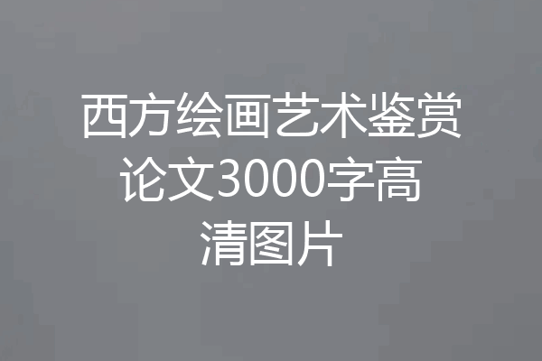 西方绘画艺术鉴赏论文3000字高清图片