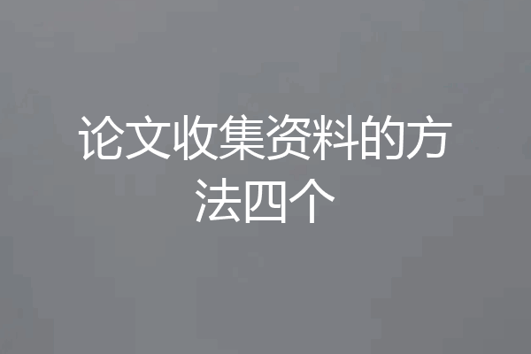 论文收集资料的方法四个