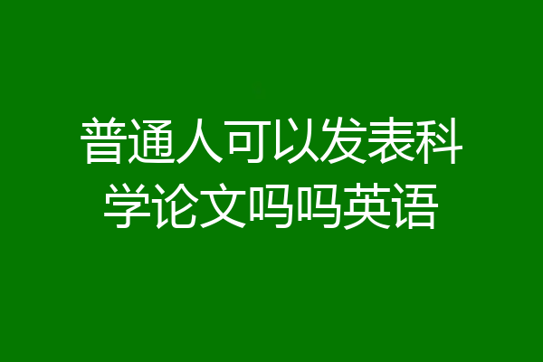 普通人可以发表科学论文吗吗英语