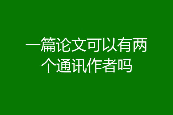 一篇论文可以有两个通讯作者吗