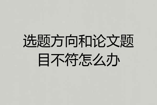 选题方向和论文题目不符怎么办
