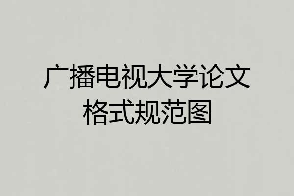 广播电视大学论文格式规范图