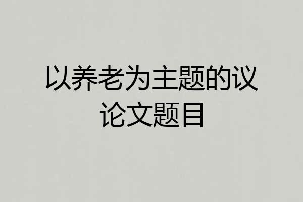 以养老为主题的议论文题目