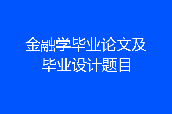 金融学毕业论文及毕业设计题目