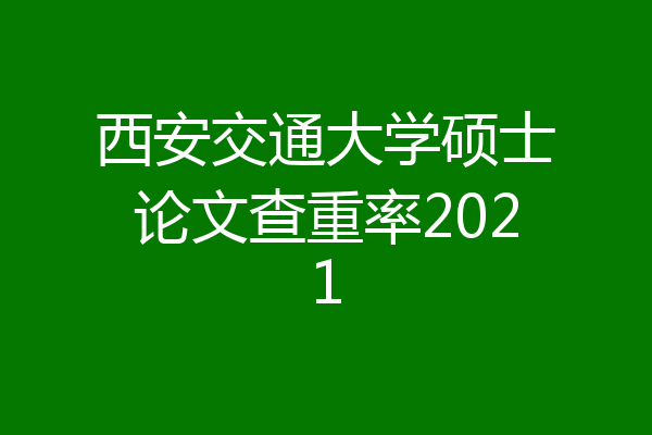 西安交通大学硕士论文查重率2021
