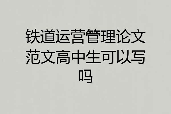 铁道运营管理论文范文高中生可以写吗
