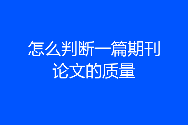 怎么判断一篇期刊论文的质量