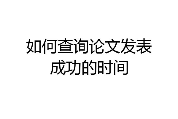 如何查询论文发表成功的时间