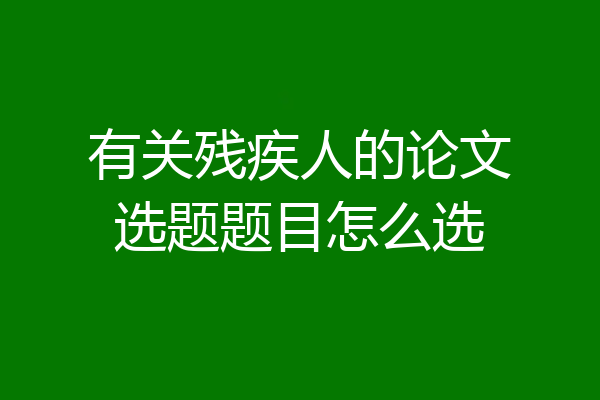 有关残疾人的论文选题题目怎么选