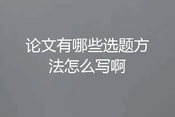 论文有哪些选题方法怎么写啊